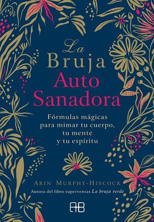 LA BRUJA AUTOSANADORA : FÓRMULAS MÁGICAS PARA MIMAR TU CUERPO, TU MENTE Y TU ESPÍRITU