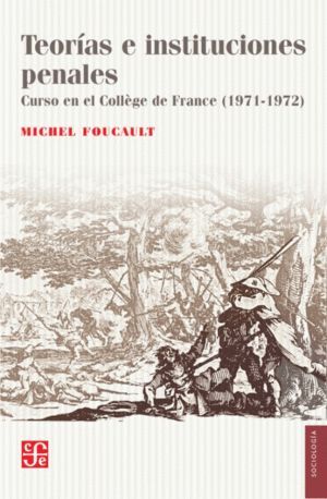 TEORIAS E INSTITUCIONES PENALES: CURSO EN EL COLLÉGE DE FRANCE (1971-1972)