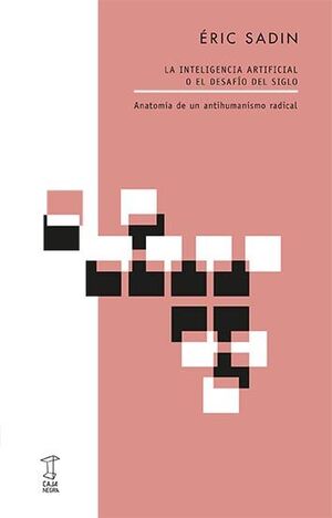 INTELIGENCIA ARTIFICIAL O EL DESAFÍO DEL SIGLO. ANATOMÍA DE UN ANTIHUMANISMO RADICAL